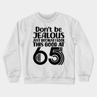 Don't Be Jealous Just Because I Look This Good At 65 Crewneck Sweatshirt